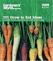 "Gardeners' World" - 101 Grow to Eat Ideas: Planting Recipes That Taste as Good as They Look