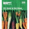 101 Grow to Eat Ideas: Planting Recipes that Taste as Good as They Look (Gardeners' World Magazine)