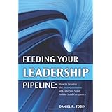 Feeding Your Leadership Pipeline: How to Develop the Next Generation of Leaders in Small to Mid-Sized Companies
