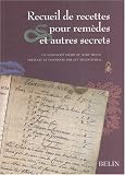 Recueil de recettes pour rem�des et autres secrets : Manuscrit in�dit du XVIIIe si�cle
