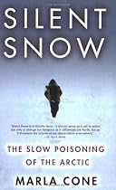 Silent Snow: The Slow Poisoning of the Arctic