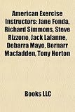 American Exercise Instructors: Jane Fonda, Richard Simmons, Steve Rizzono, Jack Lalanne, Debarra Mayo, Bernarr Macfadden, Tony Horton