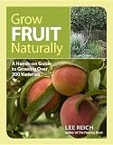 Grow Fruit Naturally: A Hands-On Guide to Luscious, Home-Grown Fruit Grow Fruit Naturally: A Hands-On Guide to Luscious, Home-Grown Fruit