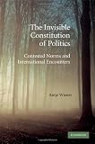 The invisible constitution of politics : contested norms and international encounters