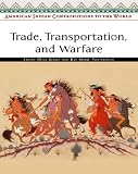 Trade, Transportation, And Warfare (American Indian Contributions to the World)