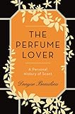 The Perfume Lover: A Personal History of Scent