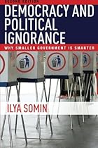 Democracy and Political Ignorance: Why Smaller Government Is Smarter, Second Edition
