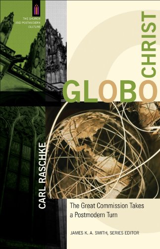 GloboChrist (The Church and Postmodern Culture): The Great Commission Takes a Postmodern Turn, by Carl Raschke GloboChrist (The Church and Postmodern Culture): The Great Commission Takes a Postmodern Turn, by Carl Raschke