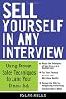 Sell Yourself in Any Interview: Use Proven Sales Techniques to Land Your Dream Job