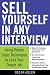 Sell Yourself in Any Interview: Use Proven Sales Techniques to Land Your Dream Job