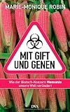 Mit Gift und Genen: Wie der Biotech-Konzern Monsanto unsere Welt ver&auml;ndert - Marie-Monique Robin
