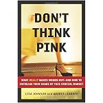 Don't Think Pink: What Really Makes Women Buy -- and How to Increase Your Share of This Crucial Market book cover