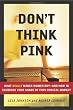 Don't Think Pink: What Really Makes Women Buy -- and How to Increase Your Share of This Crucial Market