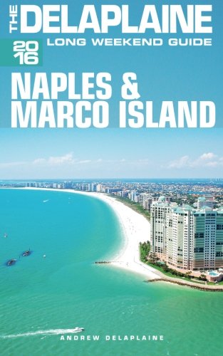 NAPLES & MARCO ISLAND -The Delaplaine 2016 Long Weekend Guide (Long Weekend Guides)