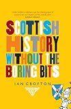 Scottish history without the boring bits : a chronicle of the curious, the eccentric, the atrocious and the unlikely