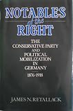 Notables of the right : the Conservative Party and political mobilization in Germany, 1876-1918