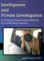 Intelligence and Private Investigation: Developing Sophisticated Methods for Conducting Inquiries Intelligence and Private Investigation: Developing Sophisticated Methods for Conducting Inquiries