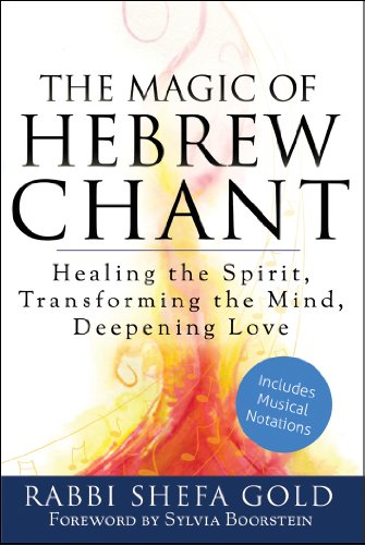 The Magic of Hebrew Chant: Healing the Spirit, Transforming the Mind, Deepening Love (For People of All Faiths, All Backgrounds)