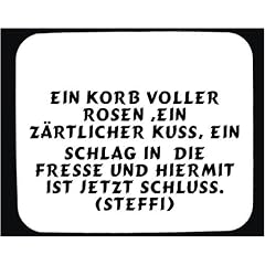 Mauspad mit Ein Korb voller Rosen ,ein z�rtlicher Kuss, ein Schlag in die Fresse und hiermit ist jetzt Schluss. (Steffi) Dekoration