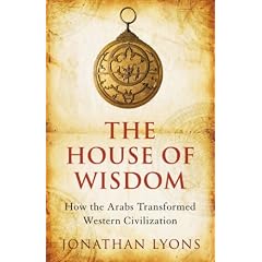The House of Wisdom: How the Arabs Transformed Western Civilization