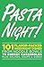 Pasta Night!: 101 Flavor-Packed Weeknight Dishes From Noodle Bowls to Cheesy Casseroles Plus Salads, Soups, & Sides!
