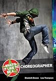 What's it like to be a - ? choreographer