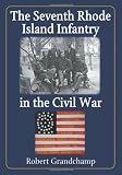 The Seventh Rhode Island Infantry in the Civil War