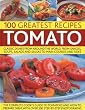 The 100 Greatest Tomato Recipes: Classic Dishes from Around the World, from Soups, Salads and Salsas to Main Courses and Sides