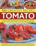 Tomato : 100 greatest recipes : classic dishes from around the world, from snacks, soups, salads and salsas to main courses and sides