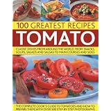 The 100 Greatest Tomato Recipes: Classic Dishes from Around the World, from Soups, Salads and Salsas to Main Courses and Sides'