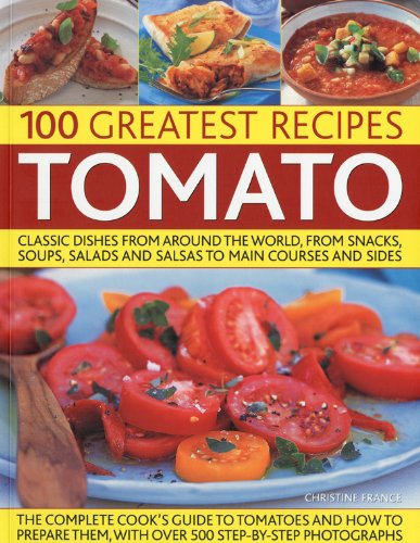 Buy 100 Greatest Recipes: Tomato: Classic Dishes from Around the World, from Soups, Salads and Salsas to Main Courses and Sides.