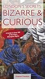 London's secrets : bizarre & curious : a guide to over 300 of the city's strangest sights
