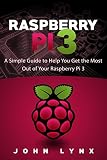 Raspberry Pi 3: A Simple Guide to Help You Get the Most Out of Your Raspberry Pi 3 (Raspberry Pi, Python, Raspberry Pi 2, Perl, Programming, Raspberry Pi 3, Ruby)