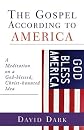 The Gospel According To America: A Meditation On A God-Blessed, Christ-Haunted Idea