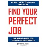 Find Your Perfect Job: The Inside Guide for Young Professionals ~ Scott Smith