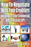 How To Negotiate With Your Creditors And Reduce Your Commercial Debt By At Least 60%