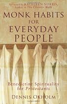 Monk Habits for Everyday People: Benedictine Spirituality for Protestants