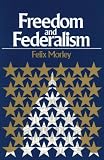FREEDOM AND FEDERALISM FELIX MORLEY