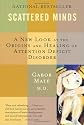Scattered Minds: A New Look At The Origins And Healing Of Attention Deficit Disorder