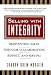Selling with Integrity: Reinventing Sales Through Collaboration, Respect, and Serving
