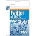 Twitter al 100%. Comunicare, creare relazioni, divertirsi