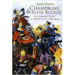Champagne and Silver Buckles: The Viceregal Court at Dublin Castle 1700-1922