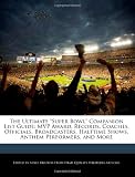 The Ultimate "Super Bowl" Companion List Guide: MVP Award, Records, Coaches, Officials, Broadcasters, Halftime Shows, Anthem Performers, and More