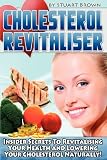  : Cholesterol Revitaliser: Insider Secrets to Revitalising Your Health and Lowering Your Cholesterol Naturally!