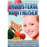 Cholesterol Revitaliser: Insider Secrets to Revitalising Your Health and Lowering Your Cholesterol Naturally!
