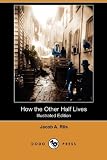 How the Other Half Lives (Illustrated Edition) (Dodo Press)