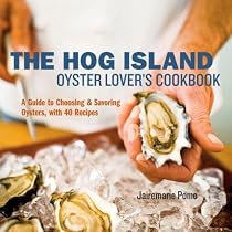 The Hog Island Oyster Lover's Cookbook: A Guide to Choosing and Savoring Oysters, with 40 Recipes