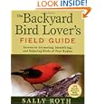 The Backyard Bird Lover's Field Guide: Secrets to Attracting, Identifying, and Enjoying Birds of Your Region by Sally Roth