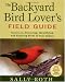 The Backyard Bird Lover's Field Guide: Secrets to Attracting, Identifying, and Enjoying Birds of Your Region by Sally Roth
