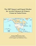 The 2007 Import and Export Market for Acrylic Polymers in Primary Forms in United States